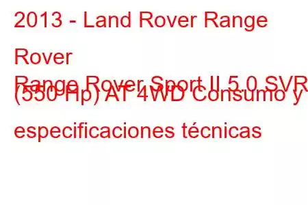 2013 - Land Rover Range Rover
Range Rover Sport II 5.0 SVR (550 Hp) AT 4WD Consumo y especificaciones técnicas