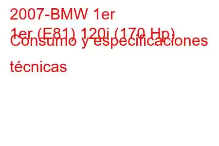 2007-BMW 1er
1er (E81) 120i (170 Hp) Consumo y especificaciones técnicas