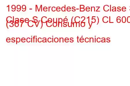 1999 - Mercedes-Benz Clase S
Clase S Coupé (C215) CL 600 (367 CV) Consumo y especificaciones técnicas