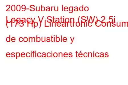 2009-Subaru legado
Legacy V Station (SW) 2.5i (173 Hp) Lineartronic Consumo de combustible y especificaciones técnicas