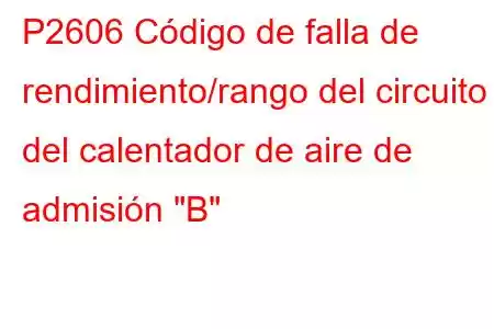 P2606 Código de falla de rendimiento/rango del circuito del calentador de aire de admisión 