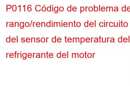 P0116 Código de problema de rango/rendimiento del circuito 1 del sensor de temperatura del refrigerante del motor