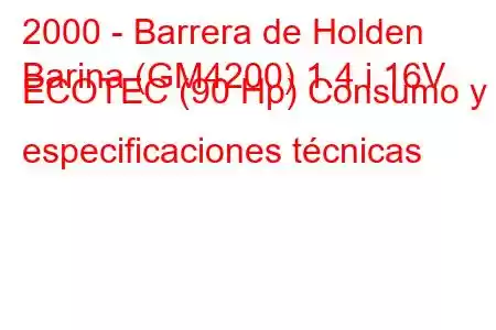 2000 - Barrera de Holden
Barina (GM4200) 1.4 i 16V ECOTEC (90 Hp) Consumo y especificaciones técnicas