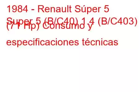 1984 - Renault Súper 5
Super 5 (B/C40) 1.4 (B/C403) (71 Hp) Consumo y especificaciones técnicas