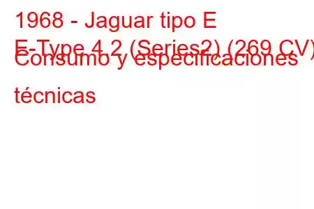 1968 - Jaguar tipo E
E-Type 4.2 (Series2) (269 CV) Consumo y especificaciones técnicas