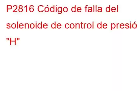 P2816 Código de falla del solenoide de control de presión 