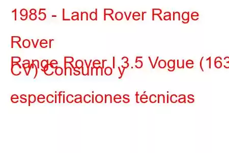 1985 - Land Rover Range Rover
Range Rover I 3.5 Vogue (163 CV) Consumo y especificaciones técnicas