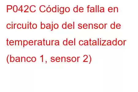 P042C Código de falla en circuito bajo del sensor de temperatura del catalizador (banco 1, sensor 2)