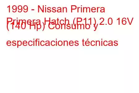 1999 - Nissan Primera
Primera Hatch (P11) 2.0 16V (140 Hp) Consumo y especificaciones técnicas