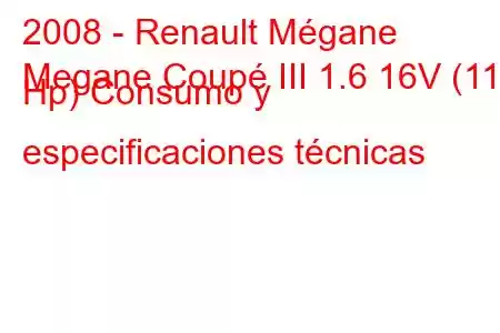 2008 - Renault Mégane
Megane Coupé III 1.6 16V (110 Hp) Consumo y especificaciones técnicas