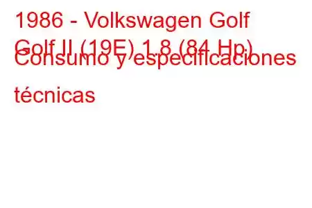 1986 - Volkswagen Golf
Golf II (19E) 1.8 (84 Hp) Consumo y especificaciones técnicas