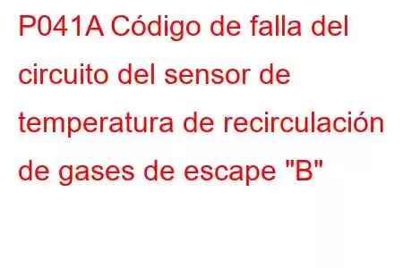 P041A Código de falla del circuito del sensor de temperatura de recirculación de gases de escape 