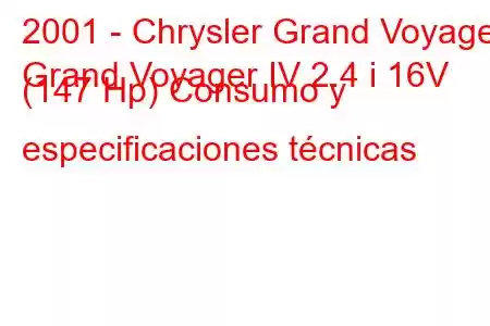 2001 - Chrysler Grand Voyager
Grand Voyager IV 2.4 i 16V (147 Hp) Consumo y especificaciones técnicas