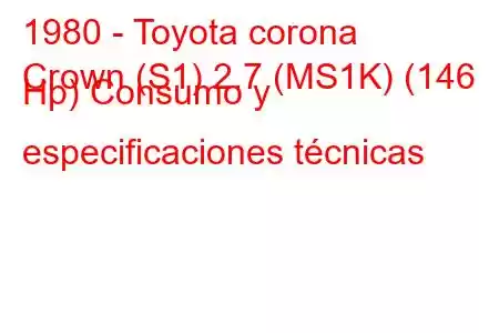 1980 - Toyota corona
Crown (S1) 2.7 (MS1K) (146 Hp) Consumo y especificaciones técnicas