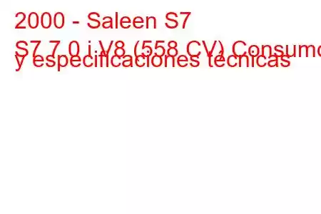 2000 - Saleen S7
S7 7.0 i V8 (558 CV) Consumo y especificaciones técnicas