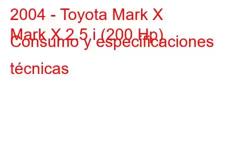 2004 - Toyota Mark X
Mark X 2.5 i (200 Hp) Consumo y especificaciones técnicas