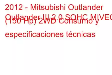 2012 - Mitsubishi Outlander
Outlander III 2.0 SOHC MIVEC (150 Hp) 2WD Consumo y especificaciones técnicas