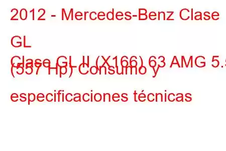 2012 - Mercedes-Benz Clase GL
Clase GL II (X166) 63 AMG 5.5 (557 Hp) Consumo y especificaciones técnicas