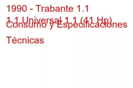 1990 - Trabante 1.1
1.1 Universal 1.1 (41 Hp) Consumo y Especificaciones Técnicas