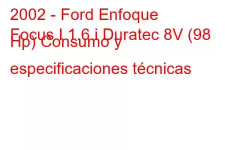 2002 - Ford Enfoque
Focus I 1.6 i Duratec 8V (98 Hp) Consumo y especificaciones técnicas