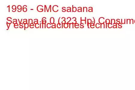 1996 - GMC sabana
Savana 6.0 (323 Hp) Consumo y especificaciones técnicas