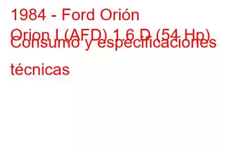 1984 - Ford Orión
Orion I (AFD) 1.6 D (54 Hp) Consumo y especificaciones técnicas