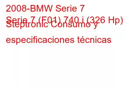 2008-BMW Serie 7
Serie 7 (F01) 740 i (326 Hp) Steptronic Consumo y especificaciones técnicas