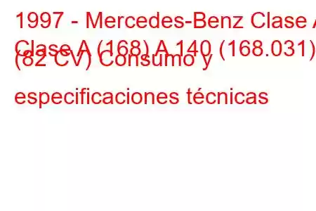 1997 - Mercedes-Benz Clase A
Clase A (168) A 140 (168.031) (82 CV) Consumo y especificaciones técnicas