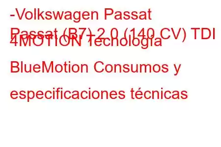 -Volkswagen Passat
Passat (B7) 2.0 (140 CV) TDI 4MOTION Tecnología BlueMotion Consumos y especificaciones técnicas