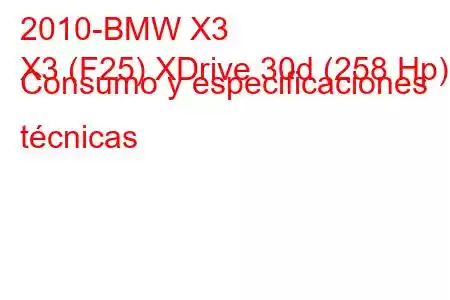 2010-BMW X3
X3 (F25) XDrive 30d (258 Hp) Consumo y especificaciones técnicas