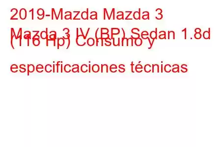 2019-Mazda Mazda 3
Mazda 3 IV (BP) Sedan 1.8d (116 Hp) Consumo y especificaciones técnicas