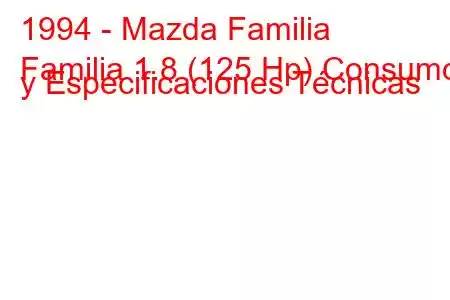 1994 - Mazda Familia
Familia 1.8 (125 Hp) Consumo y Especificaciones Técnicas