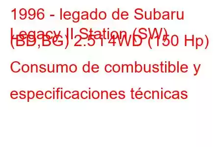 1996 - legado de Subaru
Legacy II Station (SW) (BD,BG) 2.5 i 4WD (150 Hp) Consumo de combustible y especificaciones técnicas