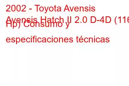 2002 - Toyota Avensis
Avensis Hatch II 2.0 D-4D (116 Hp) Consumo y especificaciones técnicas