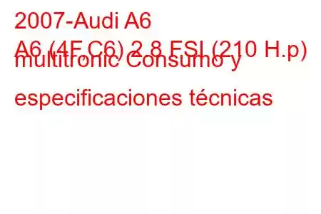 2007-Audi A6
A6 (4F,C6) 2.8 FSI (210 H.p) multitronic Consumo y especificaciones técnicas