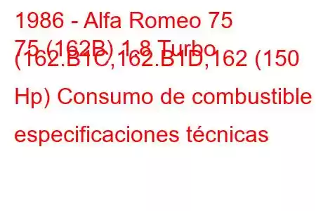 1986 - Alfa Romeo 75
75 (162B) 1.8 Turbo (162.B1C,162.B1D,162 (150 Hp) Consumo de combustible y especificaciones técnicas