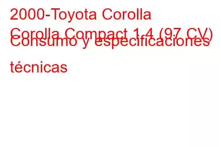 2000-Toyota Corolla
Corolla Compact 1.4 (97 CV) Consumo y especificaciones técnicas