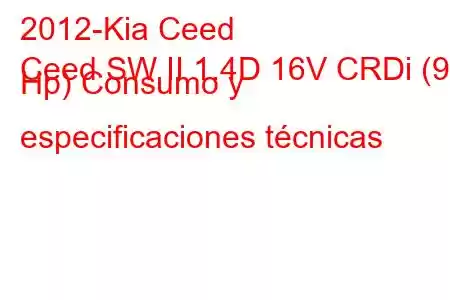 2012-Kia Ceed
Ceed SW II 1.4D 16V CRDi (90 Hp) Consumo y especificaciones técnicas