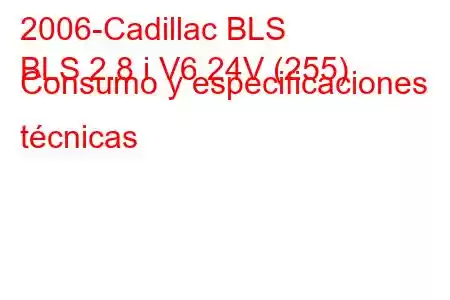 2006-Cadillac BLS
BLS 2.8 i V6 24V (255) Consumo y especificaciones técnicas