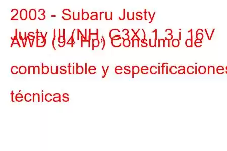 2003 - Subaru Justy
Justy III (NH, G3X) 1.3 i 16V AWD (94 Hp) Consumo de combustible y especificaciones técnicas