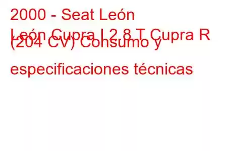 2000 - Seat León
León Cupra I 2.8 T Cupra R (204 CV) Consumo y especificaciones técnicas