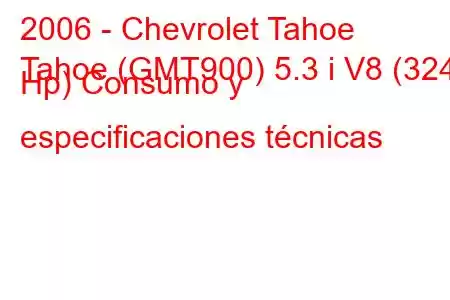 2006 - Chevrolet Tahoe
Tahoe (GMT900) 5.3 i V8 (324 Hp) Consumo y especificaciones técnicas