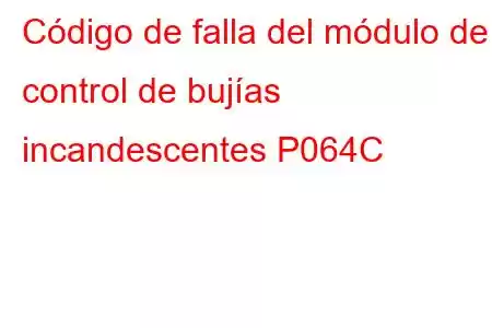 Código de falla del módulo de control de bujías incandescentes P064C