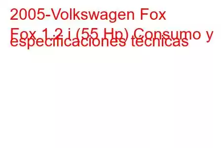 2005-Volkswagen Fox
Fox 1.2 i (55 Hp) Consumo y especificaciones técnicas