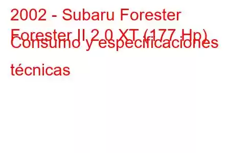 2002 - Subaru Forester
Forester II 2.0 XT (177 Hp) Consumo y especificaciones técnicas