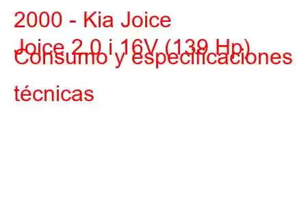 2000 - Kia Joice
Joice 2.0 i 16V (139 Hp) Consumo y especificaciones técnicas