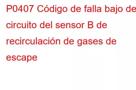 P0407 Código de falla bajo del circuito del sensor B de recirculación de gases de escape