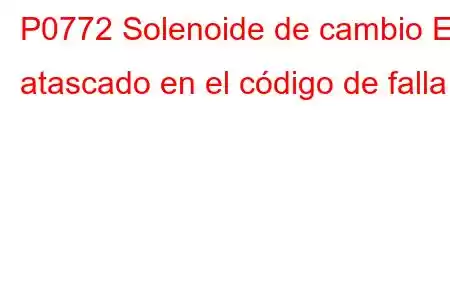 P0772 Solenoide de cambio E atascado en el código de falla