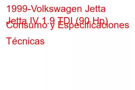 1999-Volkswagen Jetta
Jetta IV 1.9 TDI (90 Hp) Consumo y Especificaciones Técnicas