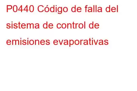 P0440 Código de falla del sistema de control de emisiones evaporativas